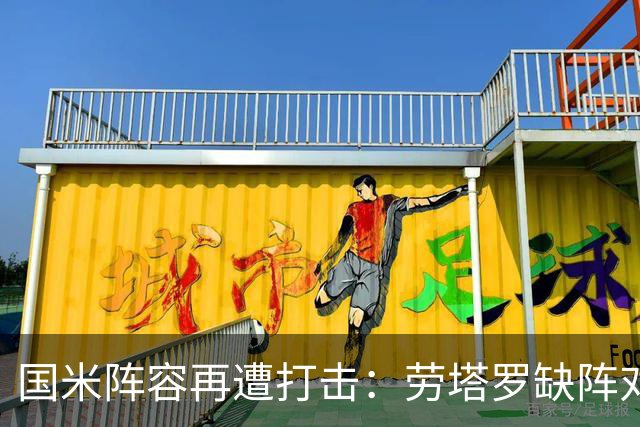 国米阵容再遭打击：劳塔罗缺阵对争冠的影响